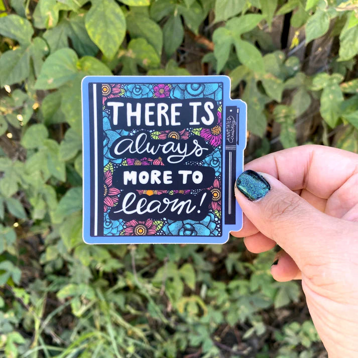 There is Always More to Learn Sticker